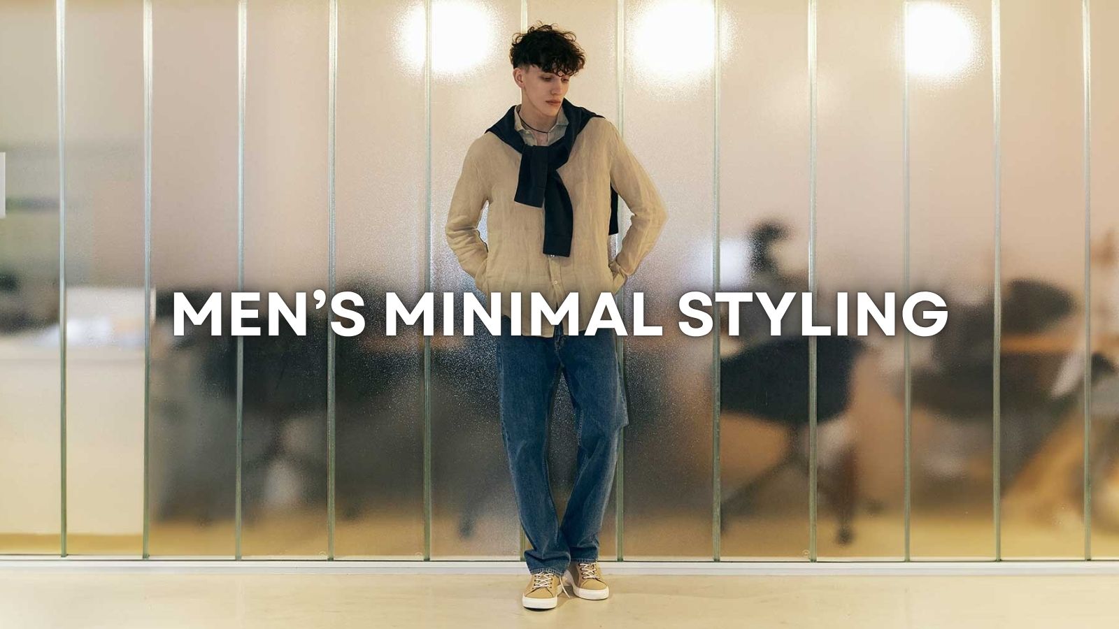 MEN’S MINIMAL STYLE: HOW TO LOOK SHARP WITHOUT TRYING TOO HARD
